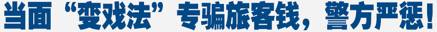 當(dāng)面“變戲法”，專騙旅客錢，警方嚴懲！