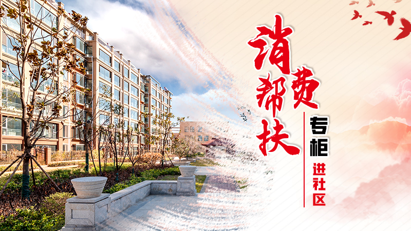 “消費(fèi)幫扶專柜進(jìn)社區(qū)”活動(dòng)即將啟動(dòng) 打通助農(nóng)惠民“最后一公里”