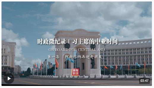 時政微紀錄丨習(xí)主席的中亞時間（第一集 阿斯塔納再迎老朋友）