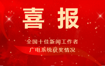 喜報！廣電系統(tǒng)共160件作品獲第35屆中國新聞獎、4位優(yōu)秀新聞工作者被授予“全國十佳新聞工作者”稱號