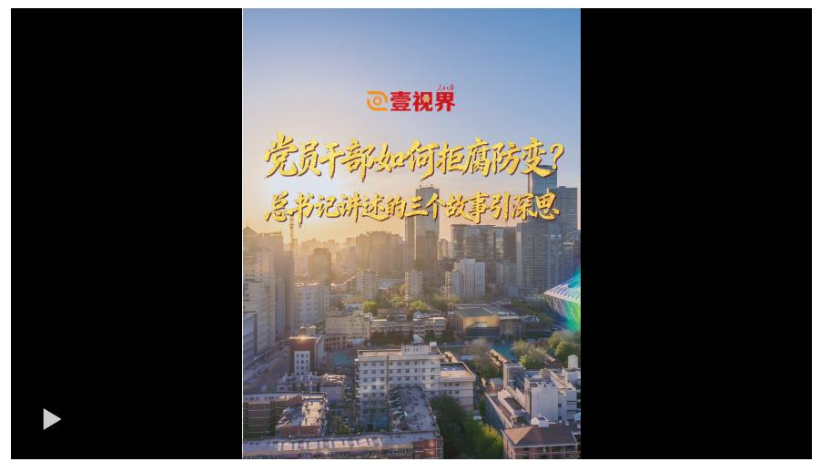 壹視界·微視頻丨黨員干部如何拒腐防變？總書記講述的三個(gè)故事引深思
